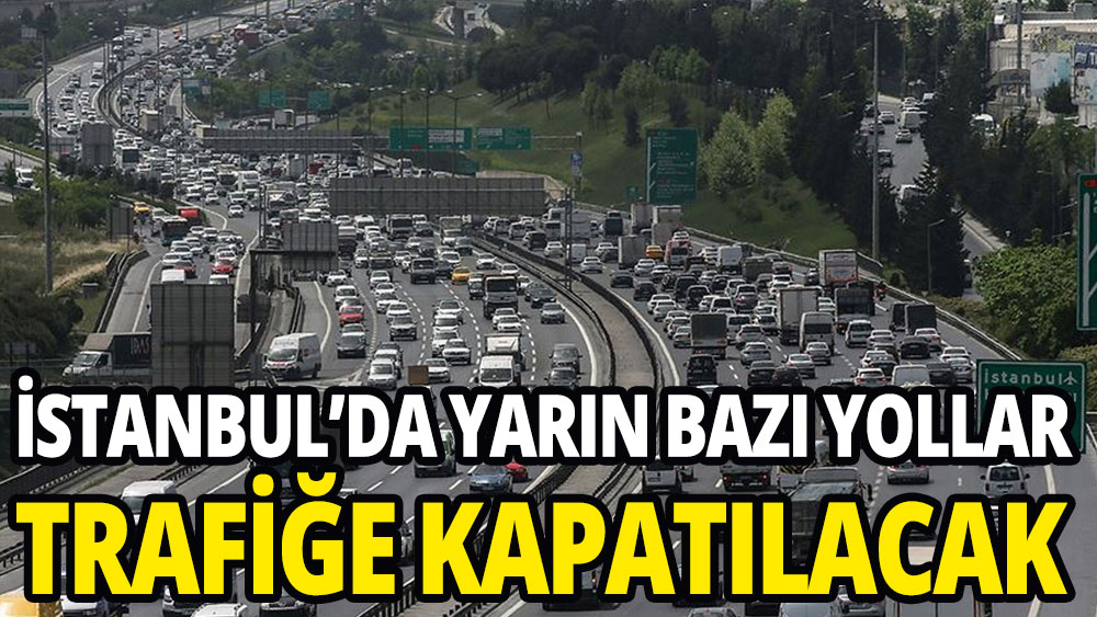 İstanbul'da yarın bazı yollar trafiğe kapatılacak