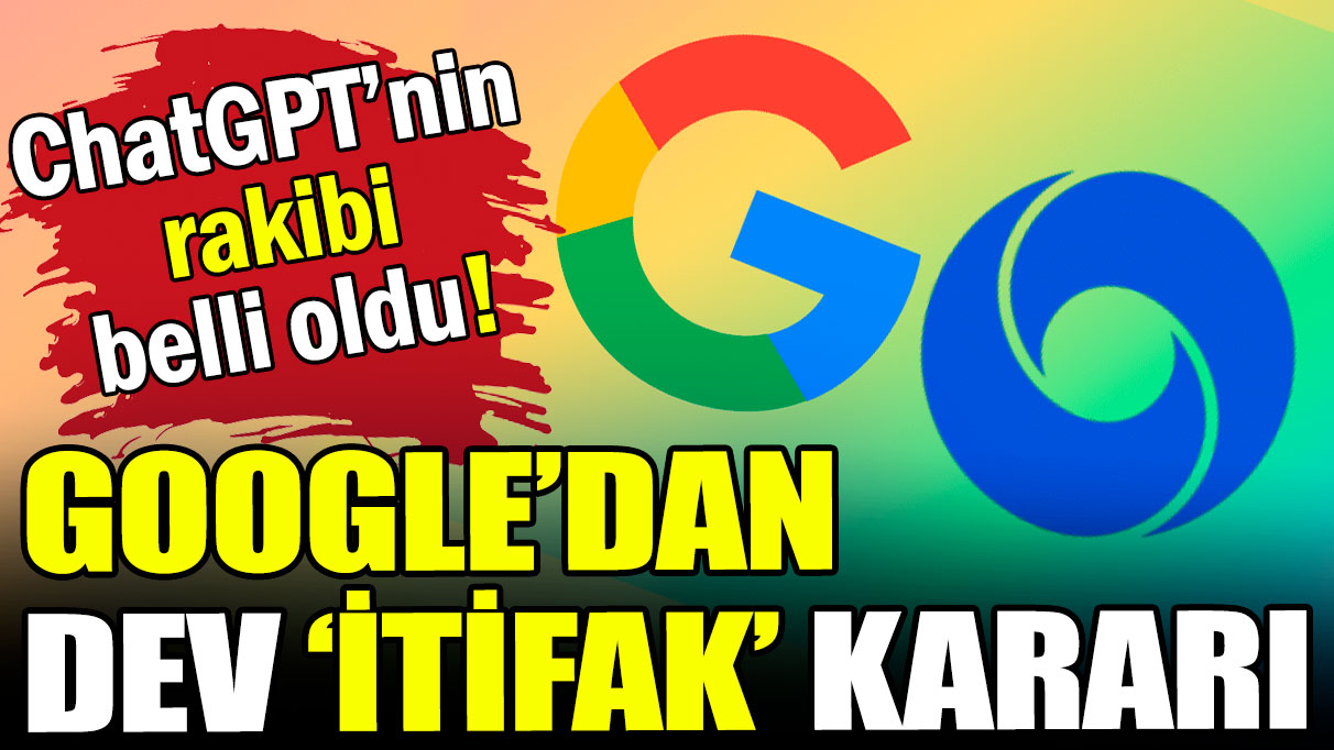 Google'dan dev ittifak kararı: ChatGPT'ye yeni rakip belli oldu