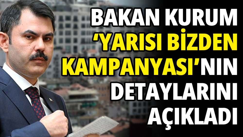 Bakan Kurum 'yarısı bizden kampanyası'nın detaylarını açıkladı