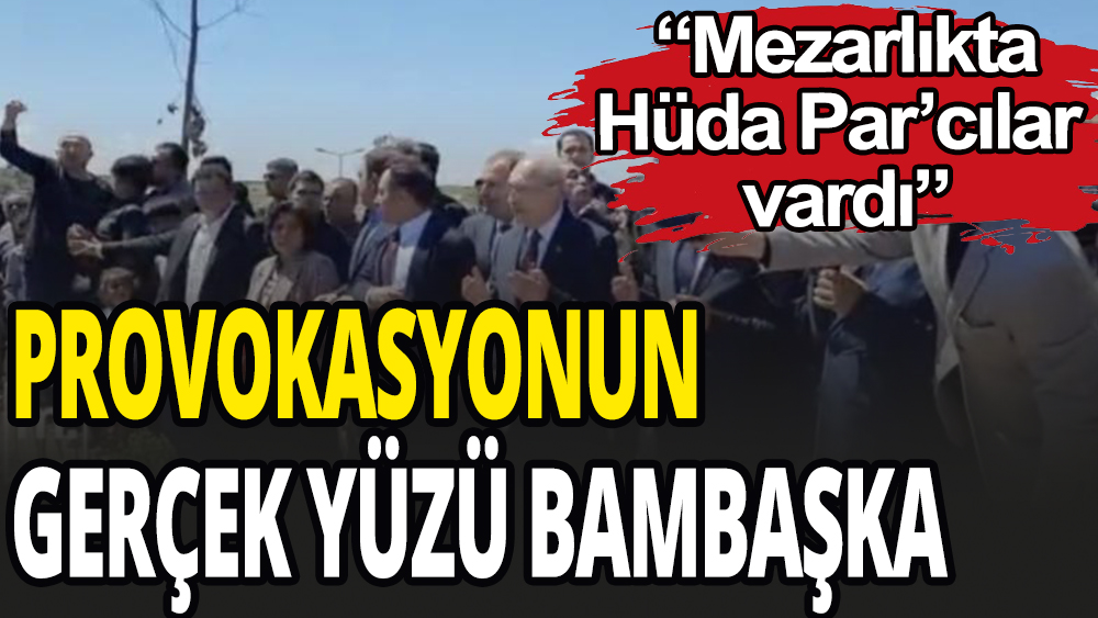 Kılıçdaroğlu'na provokasyon girişiminin perde arkası ortaya çıktı: ''HÜDA PAR'cılar oradaydı''