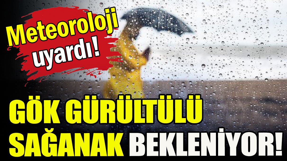 Meteoroloji uyardı: Gök gürültülü sağanak bekleniyor!