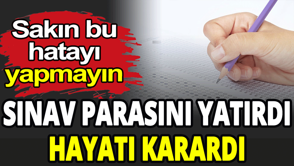 Sınav parasını yatırdı hayatı karardı