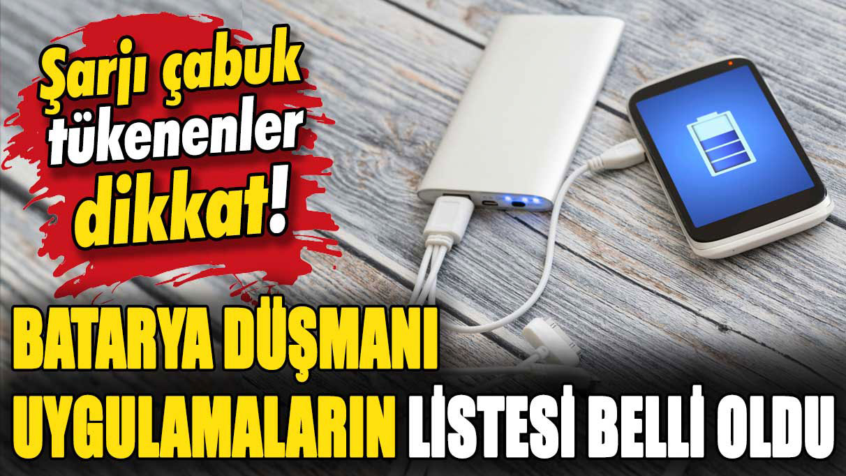 Şarjınız çabuk bitiyorsa bu uygulamalara dikkat: Liste tek tek açıklandı!