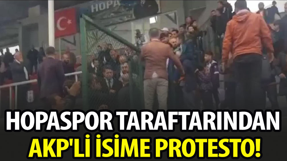 Hopaspor taraftarından AKP'li isime protesto!