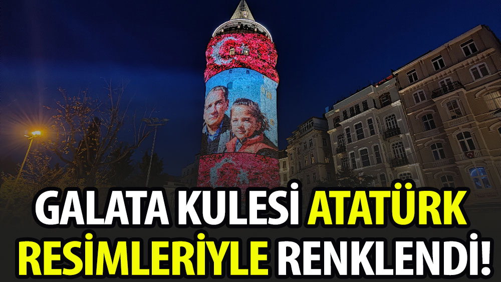 Galata Kulesi Atatürk resimleriyle renklendi!