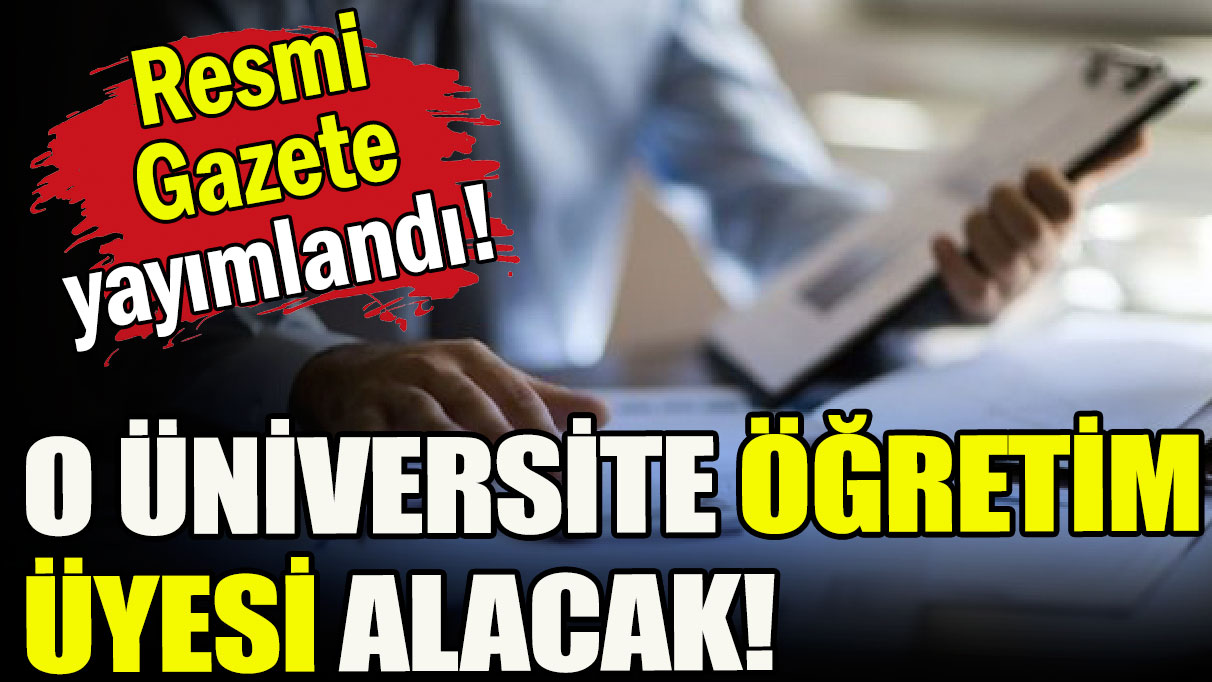 O üniversite öğretim üyesi alacak!