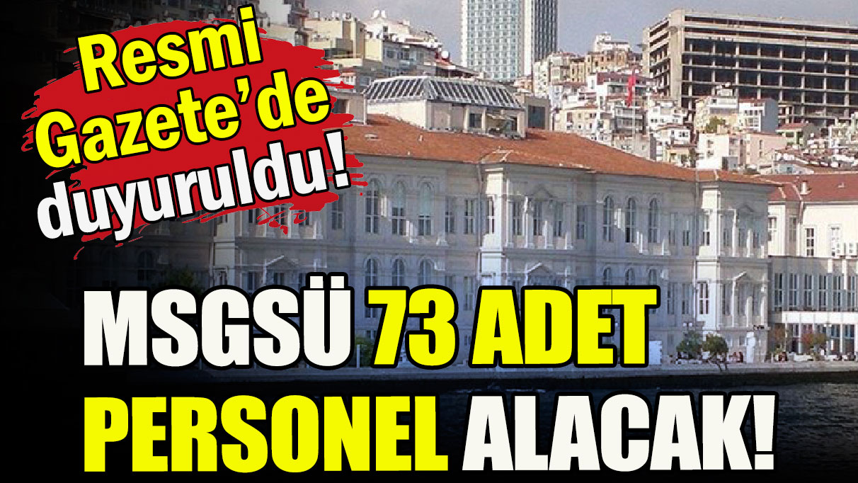 MSGSÜ 73 adet personel alacak!