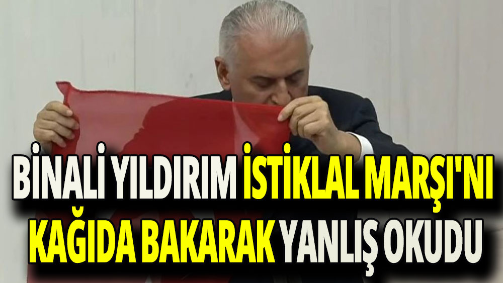 Binali Yıldırım İstiklal Marşı'nı kağıda bakarak yanlış okudu