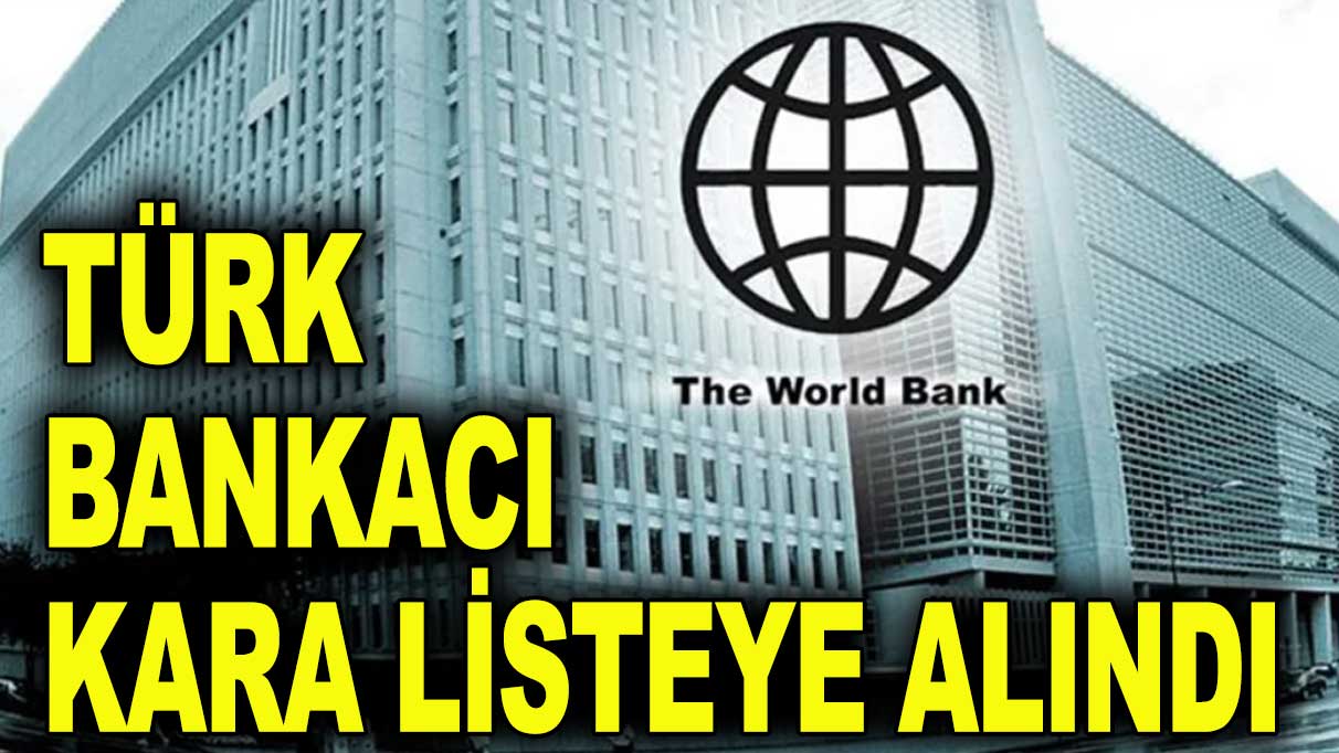 Dünya Bankası bir Türk bankacıyı kara listeye aldı