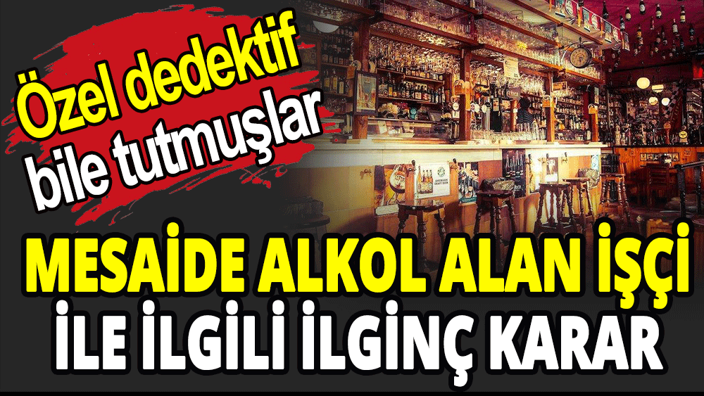 Mahkeme’den alkol alan işçi ile ilgili ilginç karar