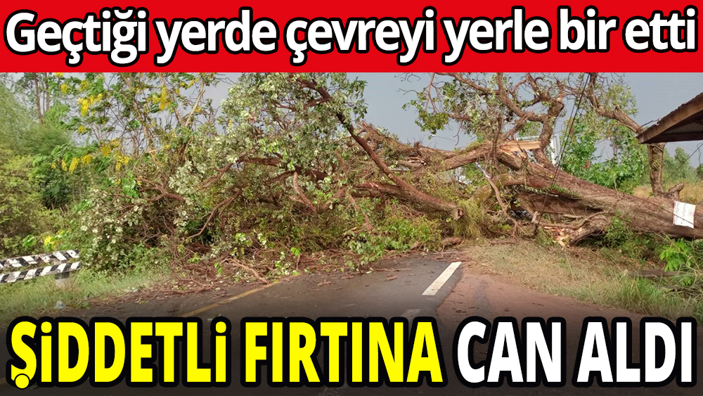 Şiddetli fırtına can aldı: Geçtiği yerde çevreyi yerle bir etti