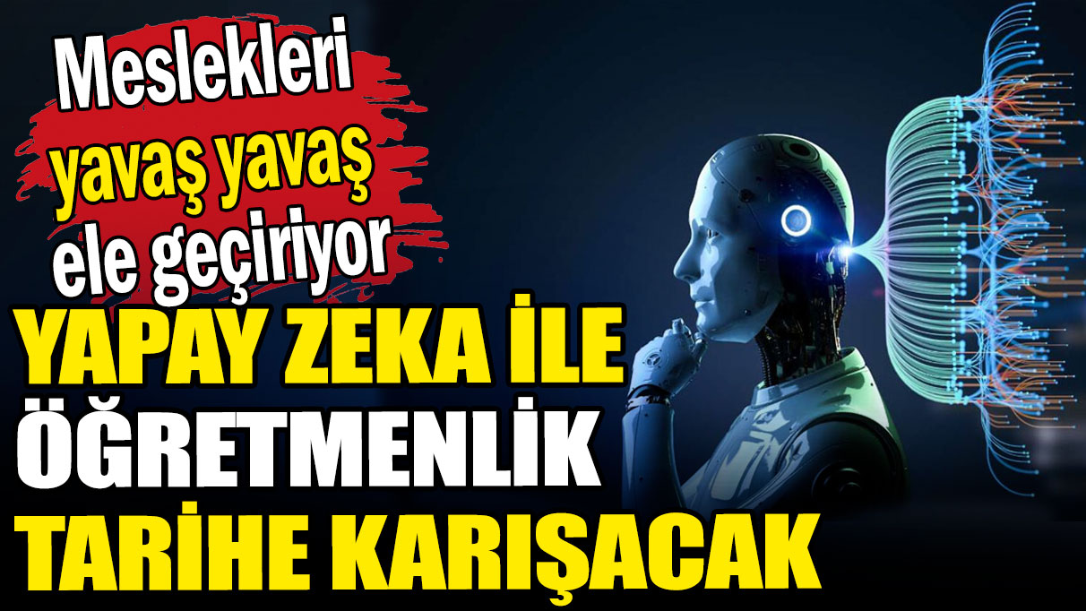 Meslekleri tek tek ele geçiriyor: Yapay zeka ile öğretmenlik tarihe karışacak!