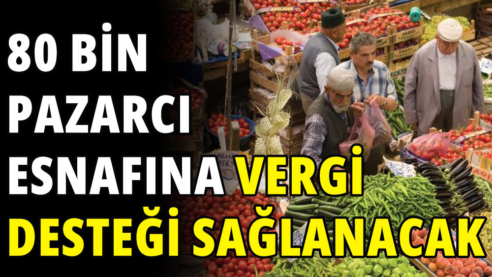 80 bin pazarcı esnafına vergi desteği sağlanacak