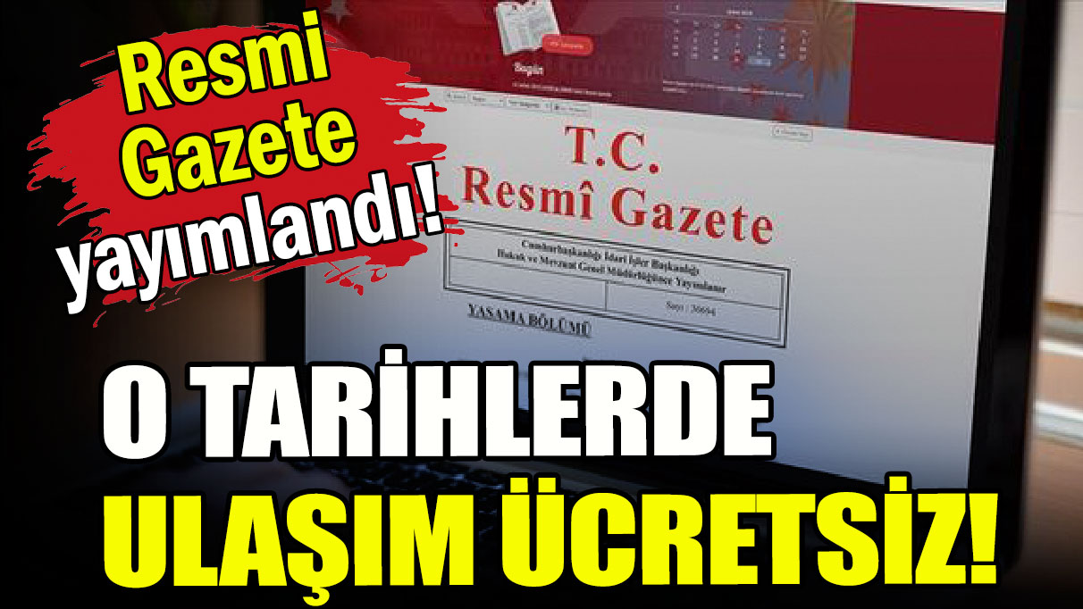 Resmi Gazete yayımlandı: O tarihlerde ulaşım ücretsiz!