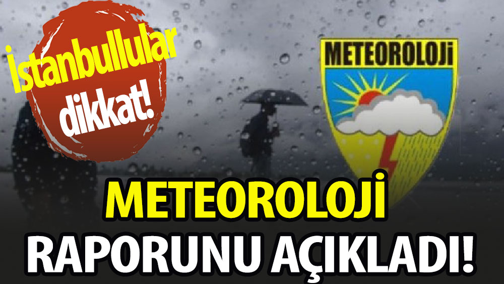 İstanbullular dikkat: Meteoroloji raporunu açıkladı!