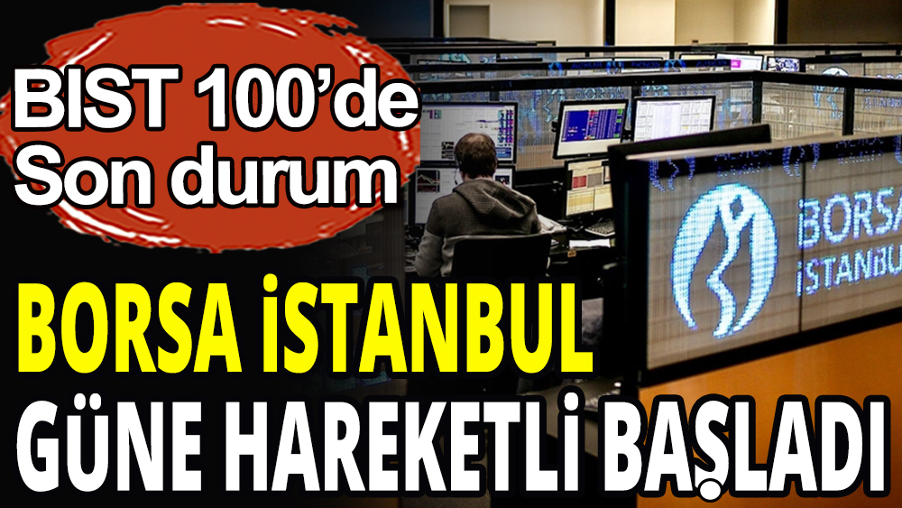 BIST 100 güne haraketli başladı