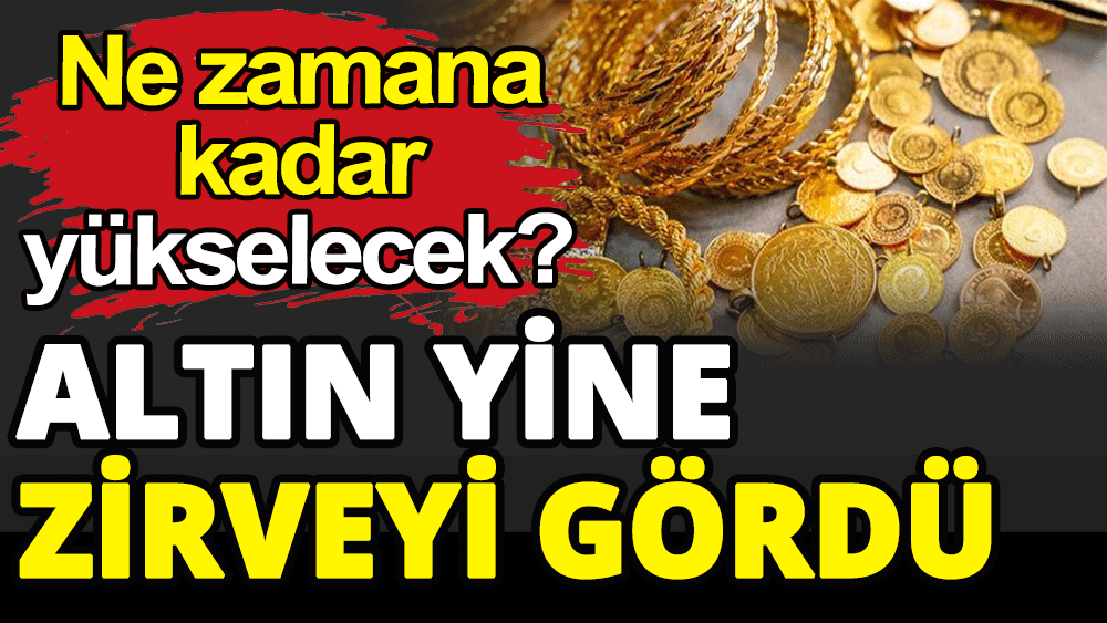 Altın yine zirveyi gördü