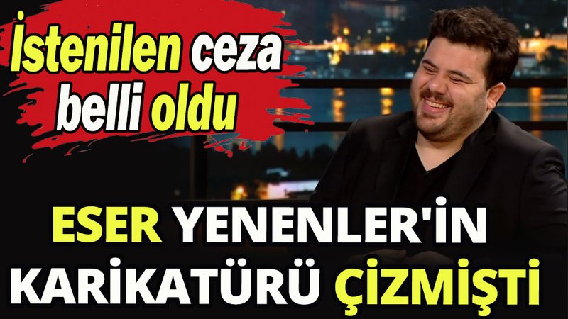 Eser Yenenler'in karikatürü çizmişti: 3,5 yıl hapis istemi