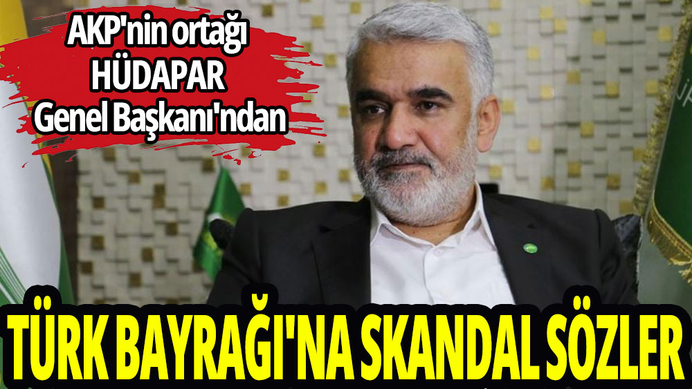 AKP'nin ortağı HÜDAPAR Genel Başkanı'ndan Türk Bayrağı'na skandal sözler