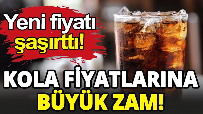 Kola fiyatlarına büyük zam