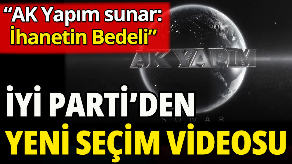 İYİ Parti'den yeni video: İhanetin bedeli