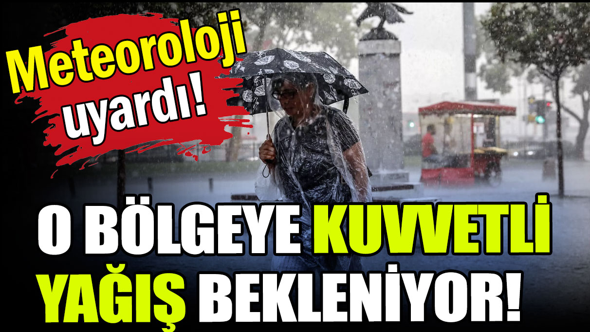 Meteoroloji uyardı: O bölgeye kuvvetli yağış bekleniyor!