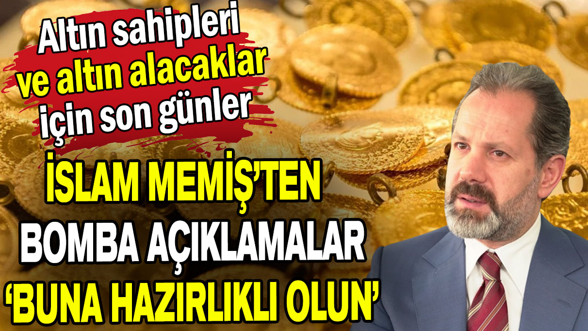 Altın sahipleri ve altın alacaklar için son günler: İslam Memiş 'Buna hazırlıklı olun' diyerek uyardı