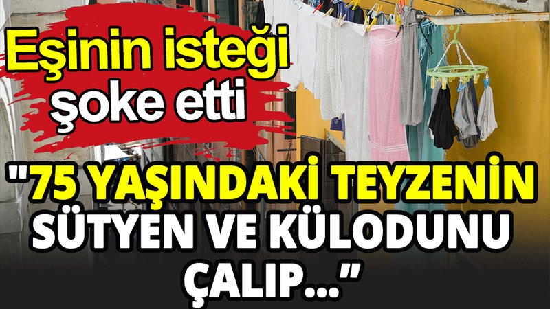''75 yaşındaki teyzenin sütyen ve külodunu çalıp…”