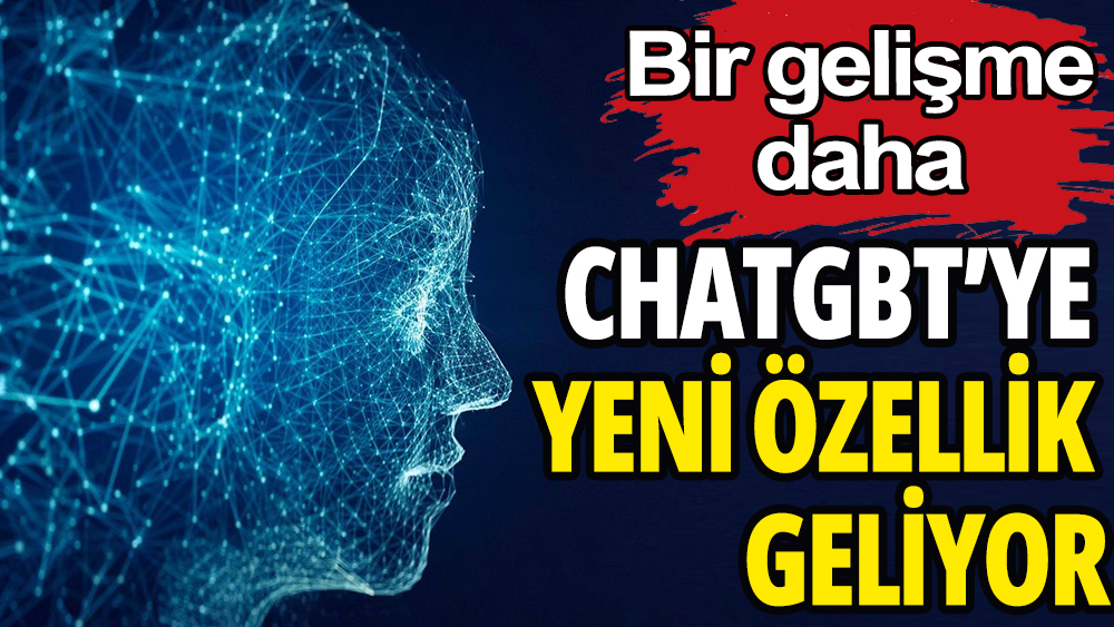 ChatGBT'ye yeni özellik geliyor: Kullanıcılar artık...