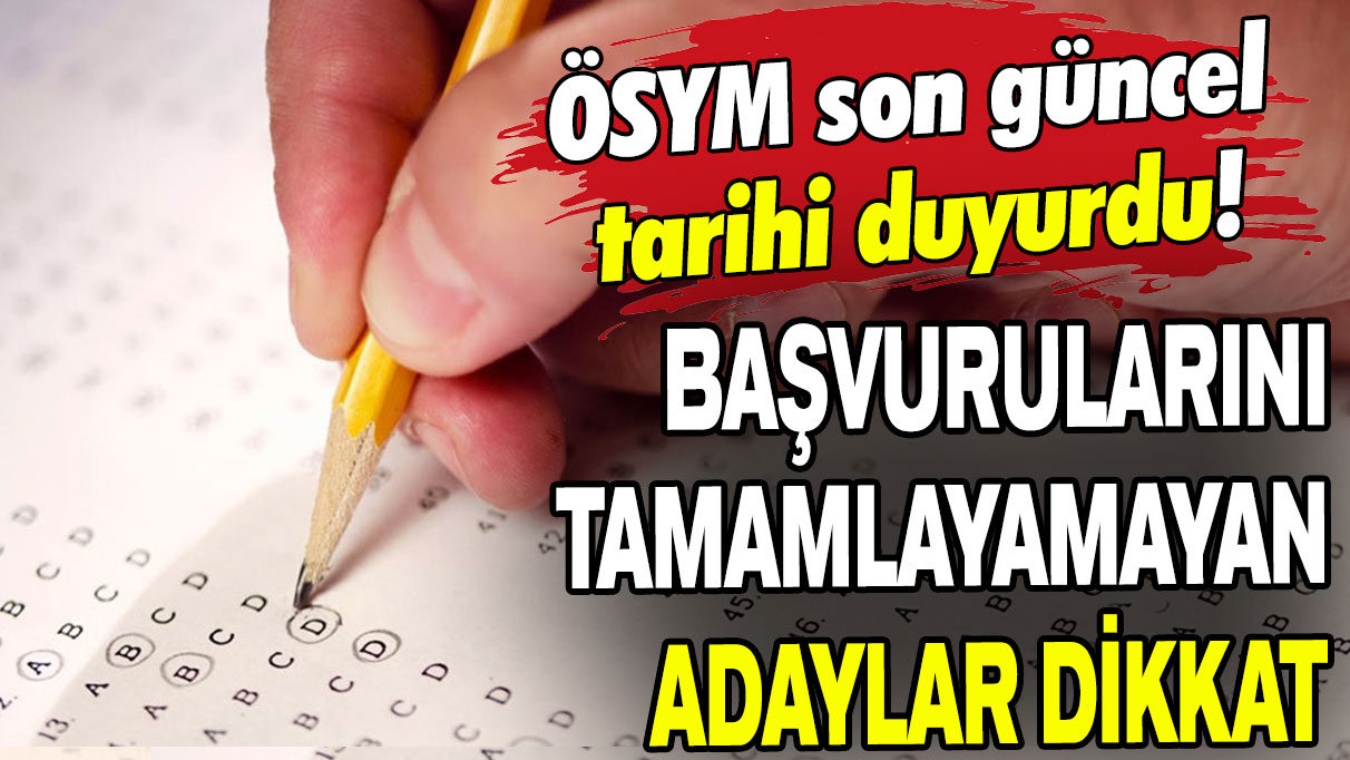 ÖSYM güncel tarihi duyurdu: Başvurularını tamamlayamayan adaylar dikkat!