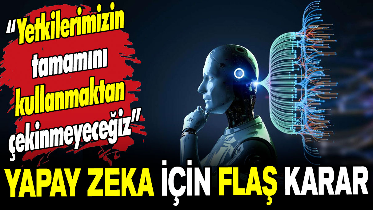 O ülkeden yapay zekaya ilişkin flaş karar: 'Yetkilerimizi kullanmaktan çekinmeyeceğiz' denildi!