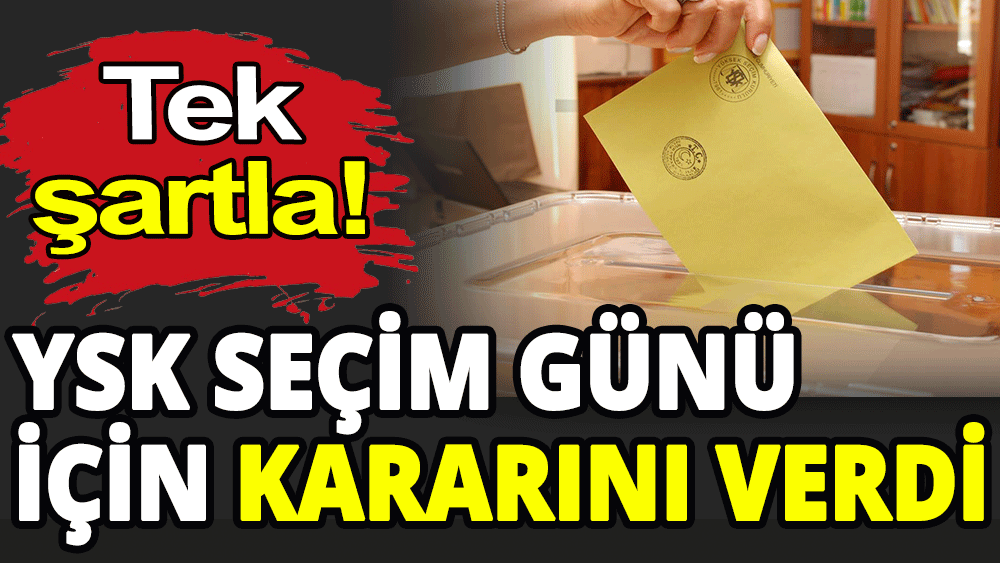 YSK seçim günü için kararını verdi