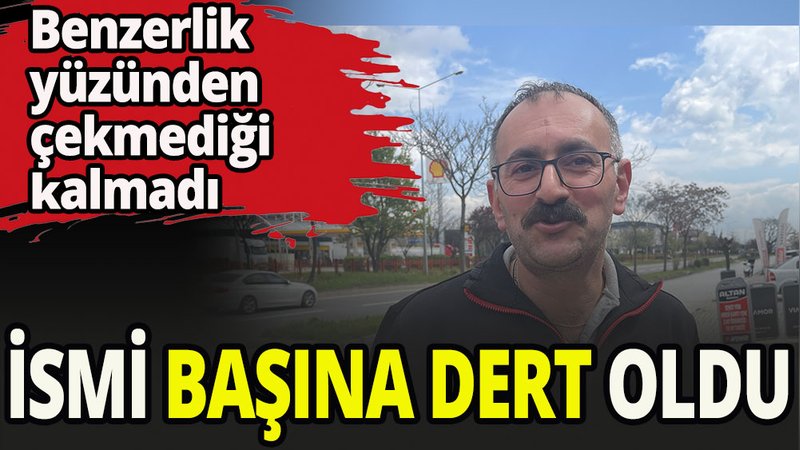 İsmi başına dert oldu 