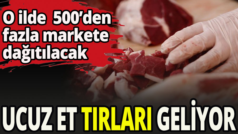 Ucuz et tırları geliyor