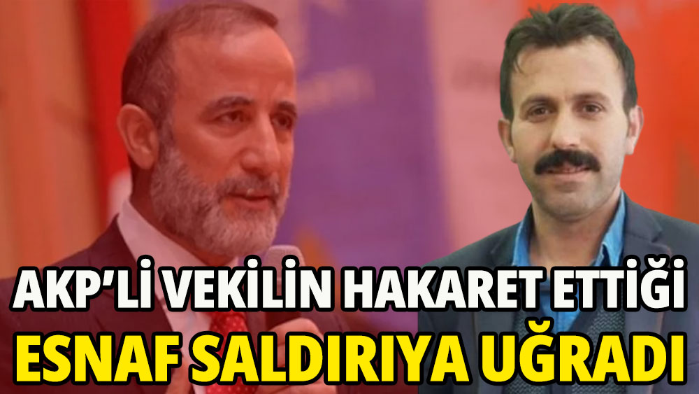 AKP'li vekil Vahit Kiler'in hakaret ettiği esnaf saldırıya uğradı