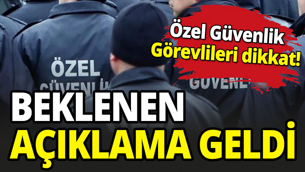 Özel Güvenlik Görevlileri dikkat! Beklenen açıklama geldi