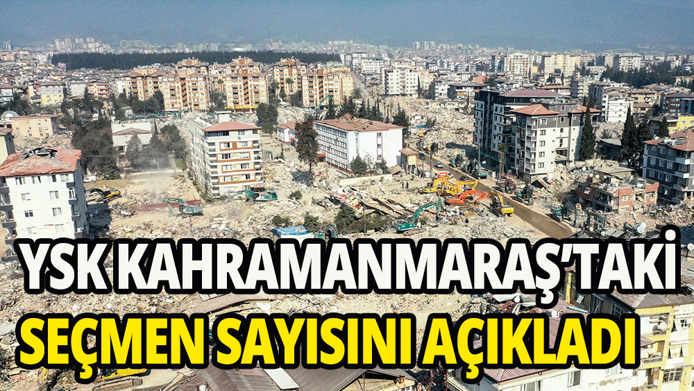 YSK, Kahramanmaraş'taki seçmen sayısını açıkladı