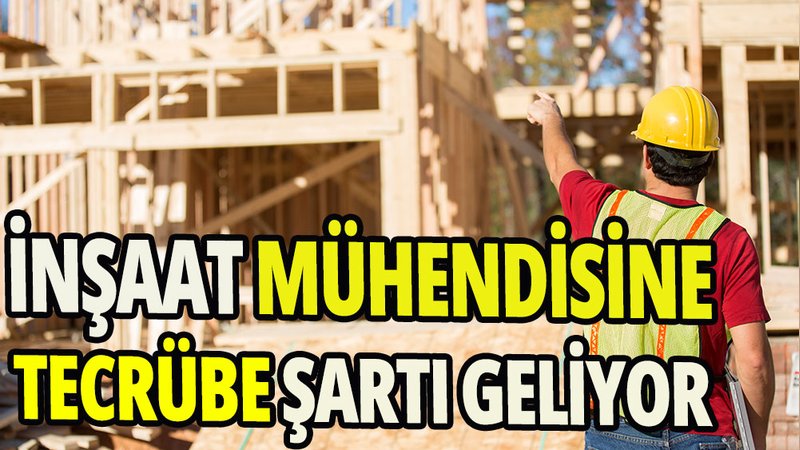 İnşaat mühendisine tecrübe şartı geliyor