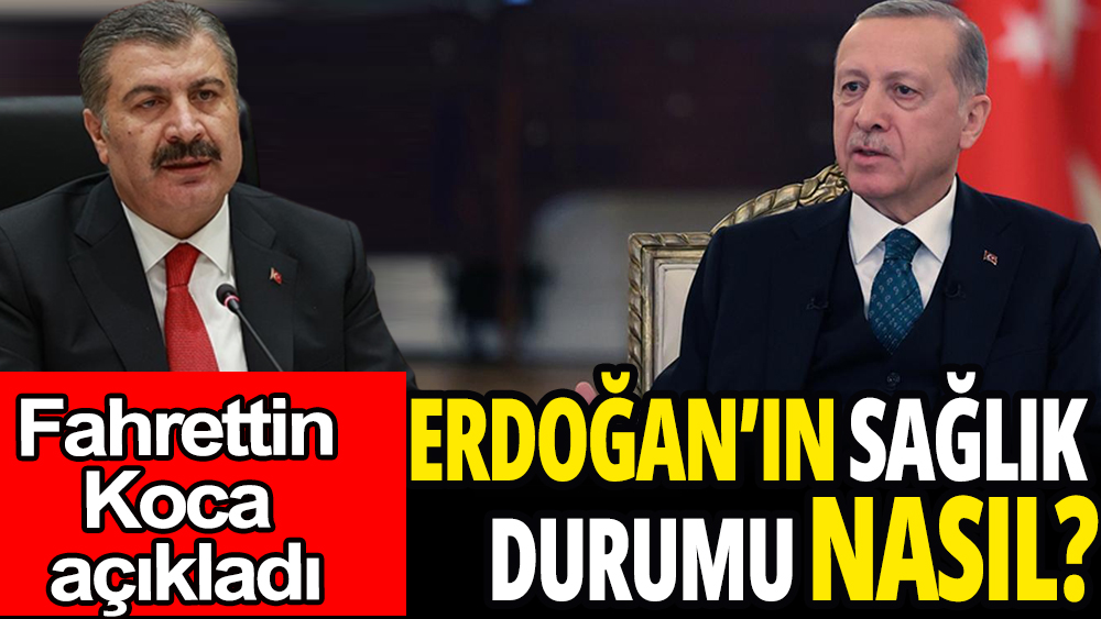 Cumhurbaşkanı Erdoğan'ın sağlık durumu nasıl?: Fahrettin Koca açıkladı
