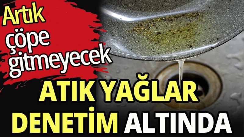 Atık yağlar artık çöpe gitmeyecek