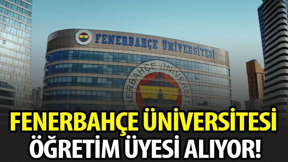 Fenerbahçe Üniversitesi Öğretim Üyesi alıyor!