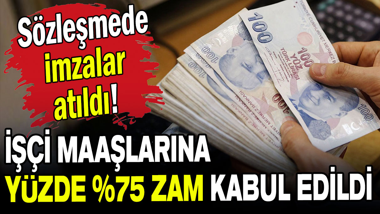 Sözleşmede imzalar atıldı: İşçi maaşlarına yüzde 75 zam kabul edildi!