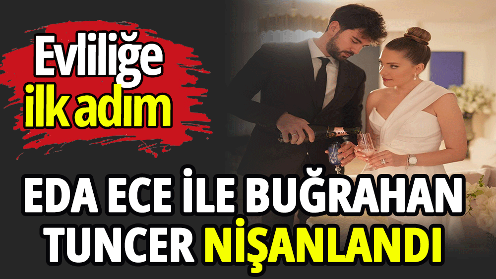 Eda Ece ile Buğrahan Tuncer nişanlandı