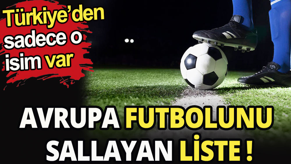 Avrupa futbolunu sallayan liste: Türkiye'den sadece o isim var