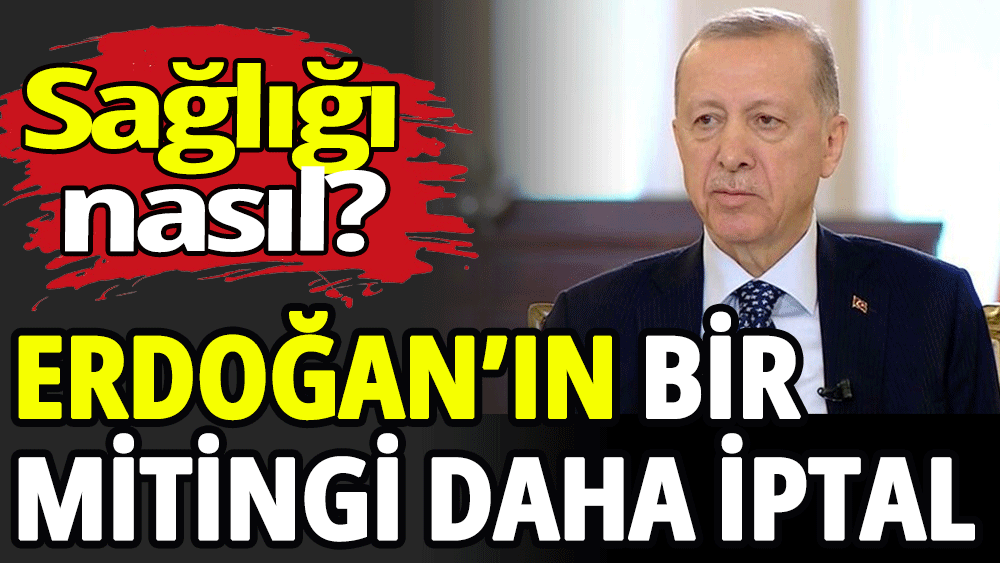 Erdoğan’ın bir mitingi daha iptal