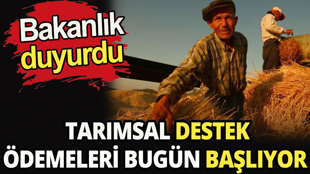 Tarımsal destek ödemeleri bugün başlıyor