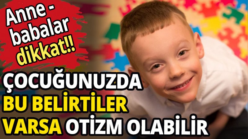 Anne - babalar dikkat: Çocuğunuz da bu belirtiler varsa Otizm olabilir
