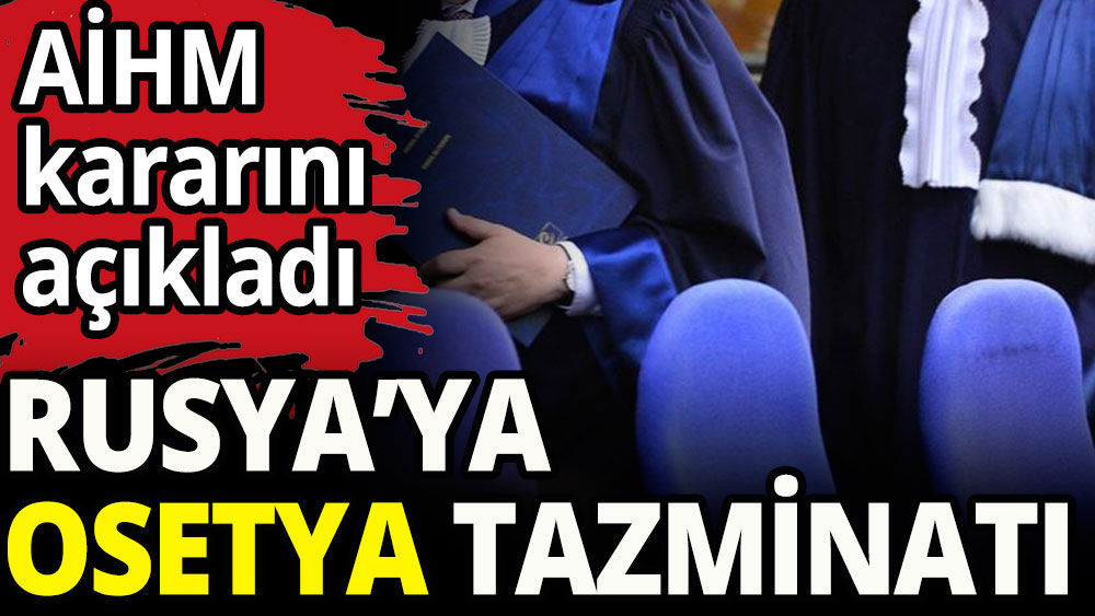 AİHM'den Rusya'ya Osetya tazminatı