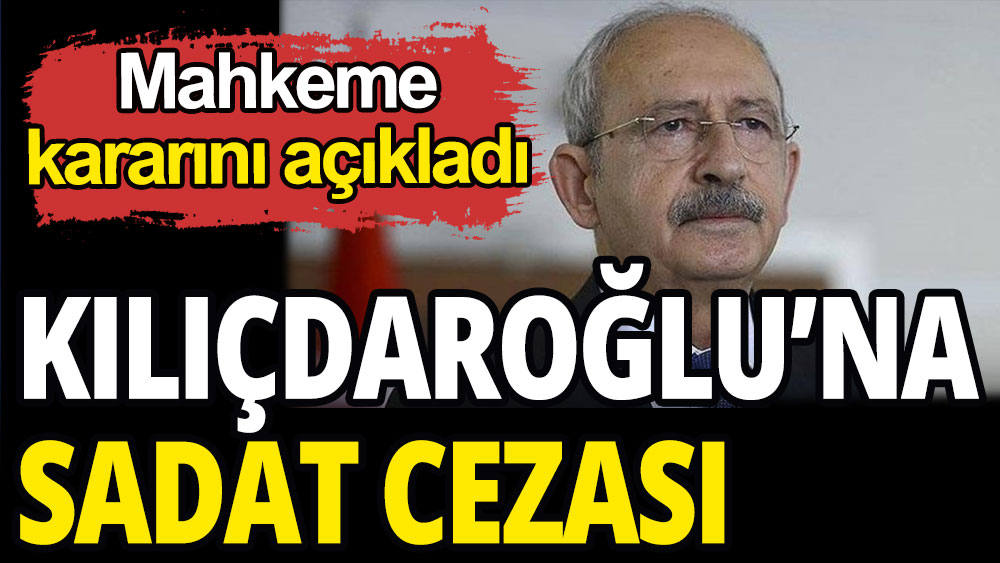 Kılıçdaroğlu'na SADAT cezası: Mahkeme kararını açıkladı