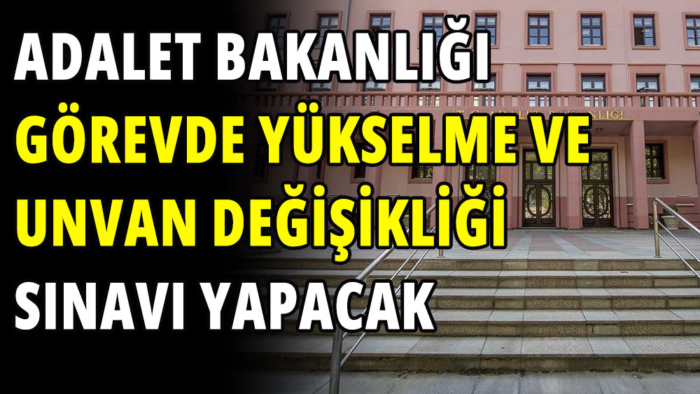 Adalet Bakanlığı görevde yükselme ve unvan değişikliği sınavı yapacak